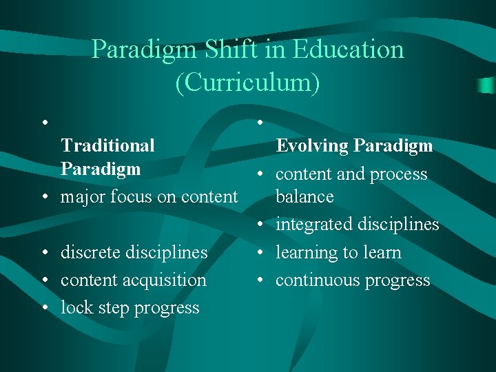 Paradigm Shift in Education (Curriculum) • • Traditional Evolving Paradigm • content and process