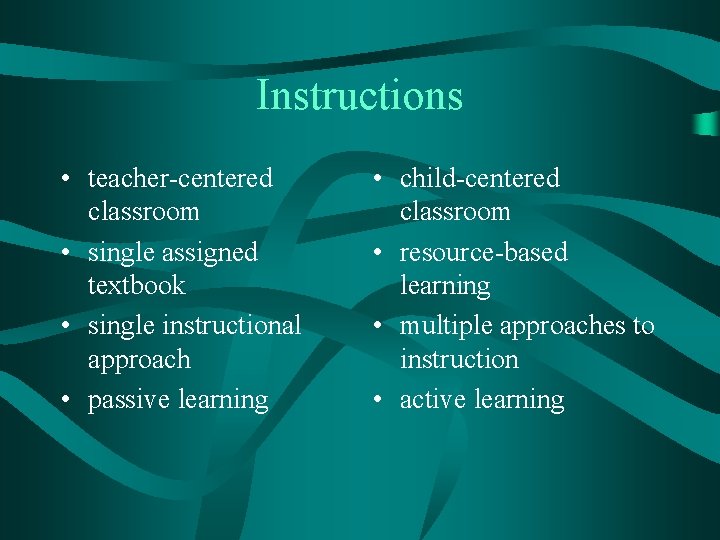 Instructions • teacher-centered classroom • single assigned textbook • single instructional approach • passive