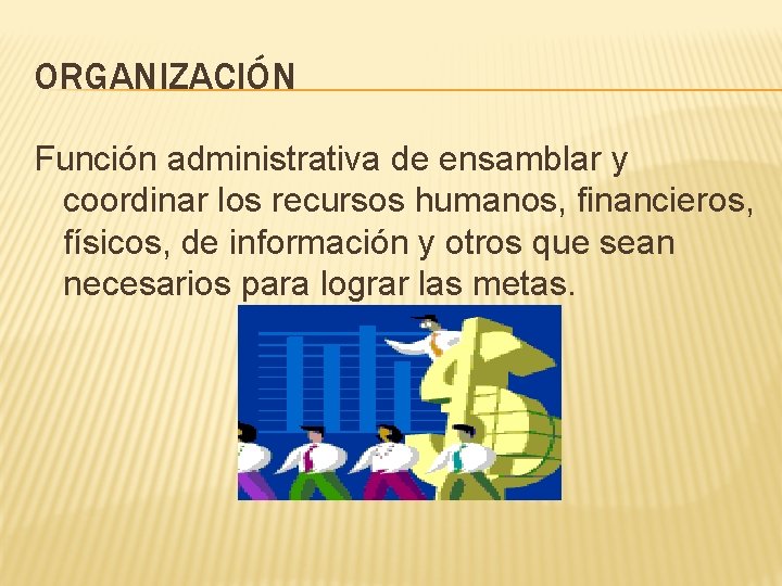 ORGANIZACIÓN Función administrativa de ensamblar y coordinar los recursos humanos, financieros, físicos, de información