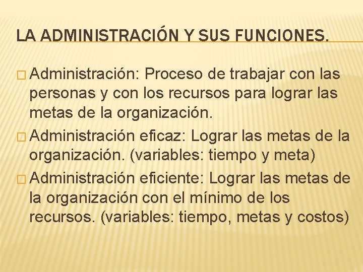 LA ADMINISTRACIÓN Y SUS FUNCIONES. � Administración: Proceso de trabajar con las personas y