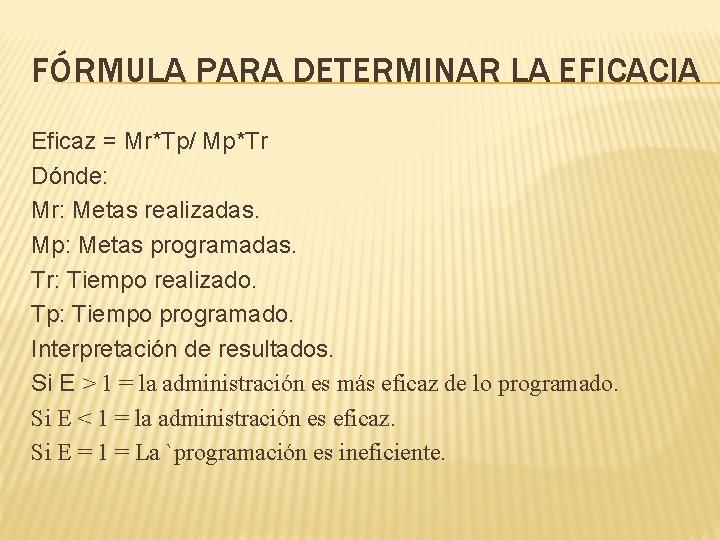 FÓRMULA PARA DETERMINAR LA EFICACIA Eficaz = Mr*Tp/ Mp*Tr Dónde: Mr: Metas realizadas. Mp: