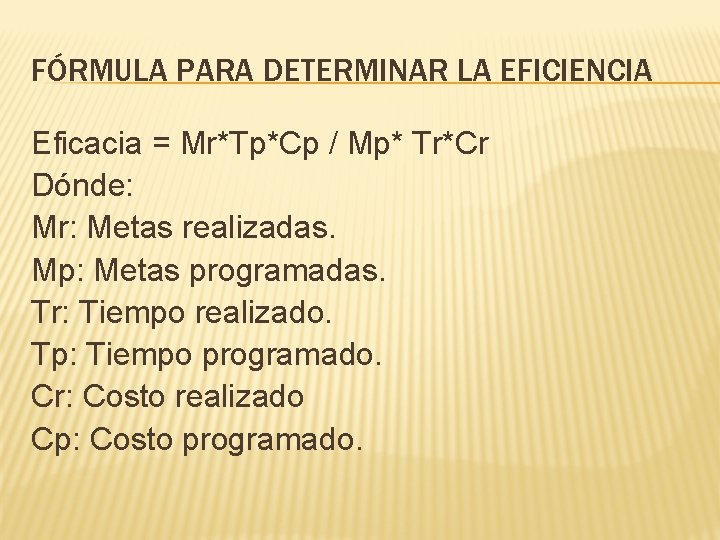 FÓRMULA PARA DETERMINAR LA EFICIENCIA Eficacia = Mr*Tp*Cp / Mp* Tr*Cr Dónde: Mr: Metas