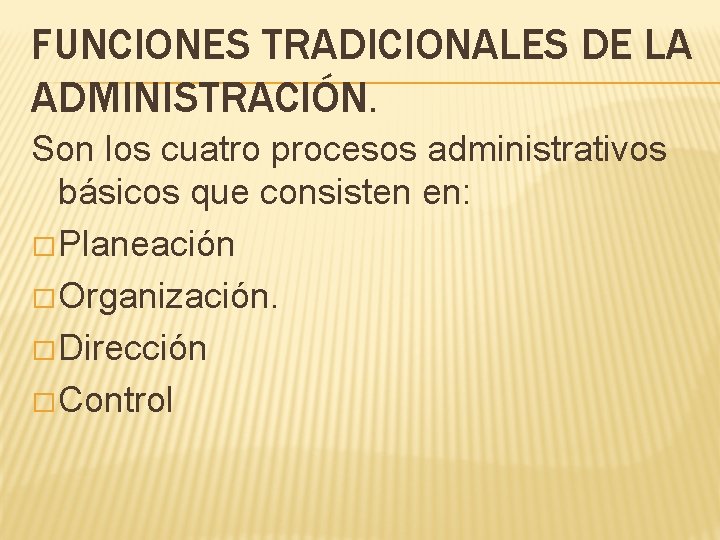 FUNCIONES TRADICIONALES DE LA ADMINISTRACIÓN. Son los cuatro procesos administrativos básicos que consisten en:
