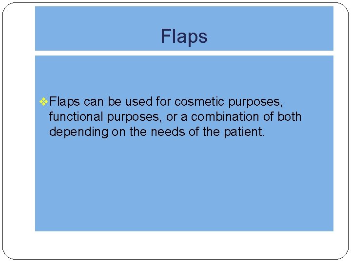 Flaps v Flaps can be used for cosmetic purposes, functional purposes, or a combination