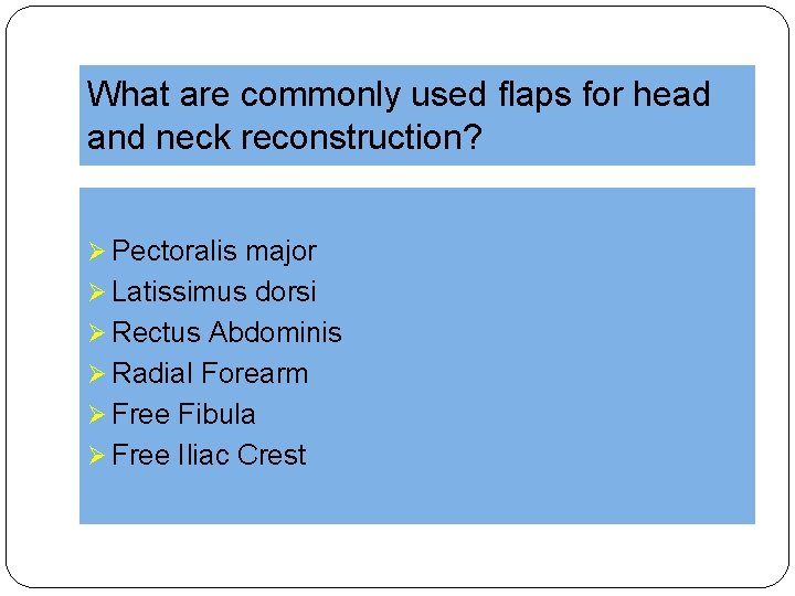 What are commonly used flaps for head and neck reconstruction? Ø Pectoralis major Ø