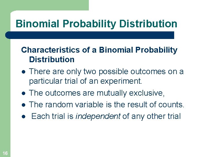 Binomial Probability Distribution Characteristics of a Binomial Probability Distribution l There are only two