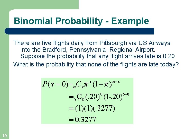 Binomial Probability - Example There are five flights daily from Pittsburgh via US Airways