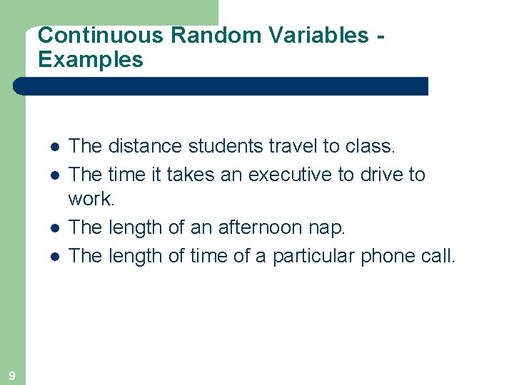 Continuous Random Variables Examples l l 9 The distance students travel to class. The