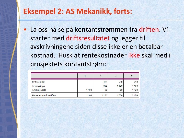 Eksempel 2: AS Mekanikk, forts: • La oss nå se på kontantstrømmen fra driften.