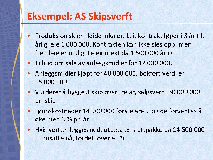 Eksempel: AS Skipsverft • Produksjon skjer i leide lokaler. Leiekontrakt løper i 3 år