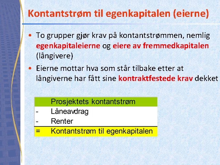 Kontantstrøm til egenkapitalen (eierne) • To grupper gjør krav på kontantstrømmen, nemlig egenkapitaleierne og