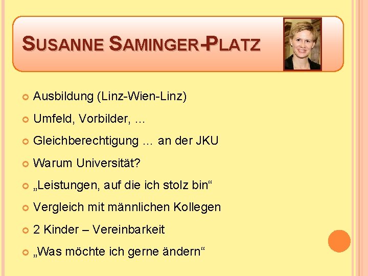 SUSANNE SAMINGER-PLATZ Ausbildung (Linz-Wien-Linz) Umfeld, Vorbilder, … Gleichberechtigung … an der JKU Warum Universität?