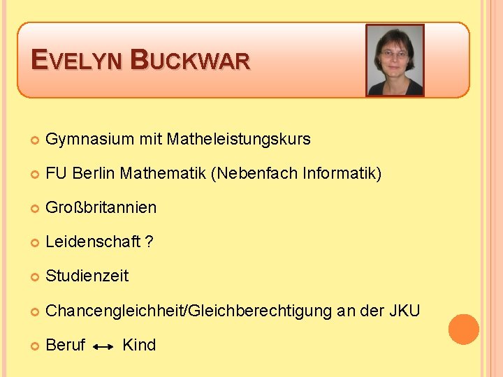 EVELYN BUCKWAR Gymnasium mit Matheleistungskurs FU Berlin Mathematik (Nebenfach Informatik) Großbritannien Leidenschaft ? Studienzeit