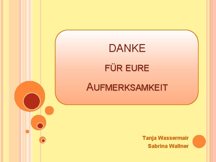 DANKE FÜR EURE AUFMERKSAMKEIT Tanja Wassermair Sabrina Wallner 