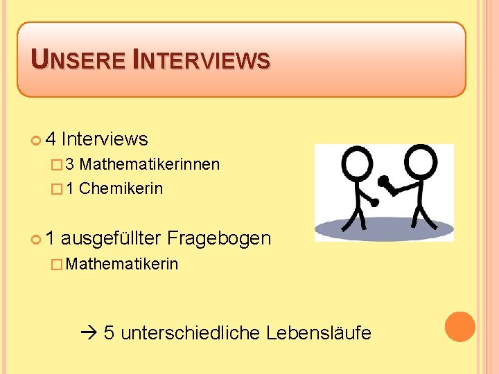 UNSERE INTERVIEWS 4 Interviews � 3 Mathematikerinnen � 1 Chemikerin 1 ausgefüllter Fragebogen �