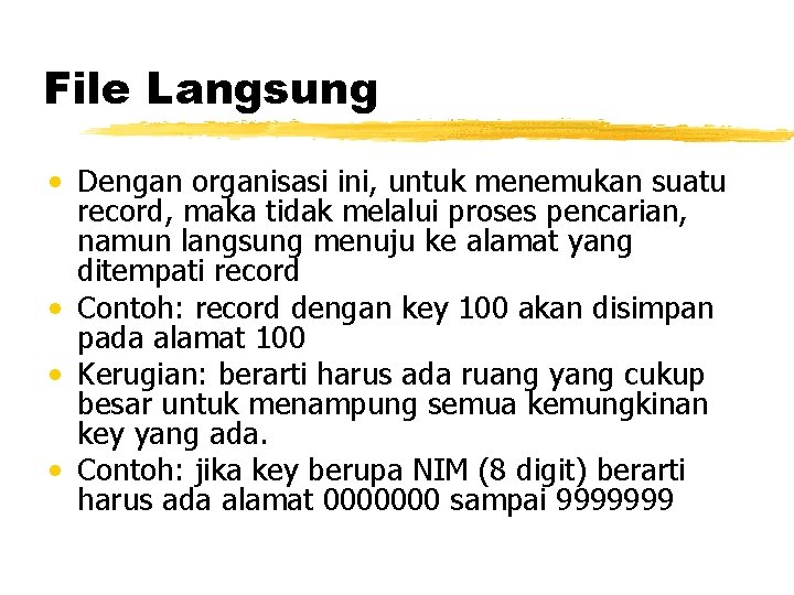 File Langsung • Dengan organisasi ini, untuk menemukan suatu record, maka tidak melalui proses