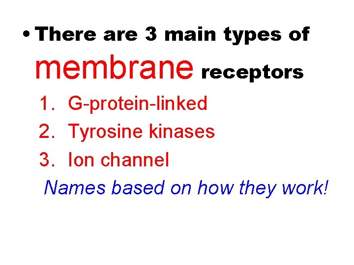  • There are 3 main types of membrane receptors 1. G-protein-linked 2. Tyrosine