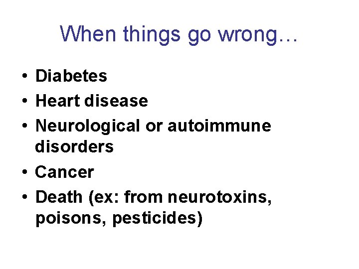 When things go wrong… • Diabetes • Heart disease • Neurological or autoimmune disorders