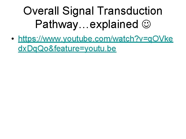 Overall Signal Transduction Pathway…explained • https: //www. youtube. com/watch? v=q. OVke dx. Dq. Qo&feature=youtu.