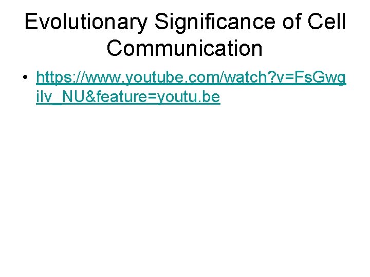 Evolutionary Significance of Cell Communication • https: //www. youtube. com/watch? v=Fs. Gwg i. Iv_NU&feature=youtu.