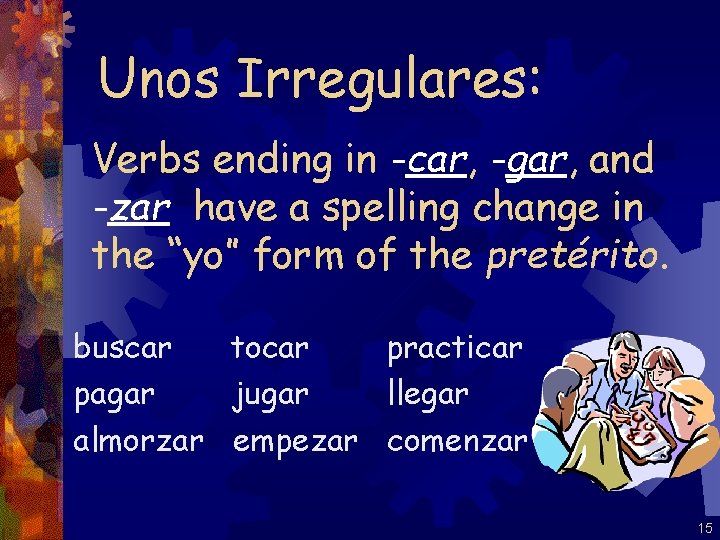 Unos Irregulares: Verbs ending in -car, -gar, and -zar have a spelling change in