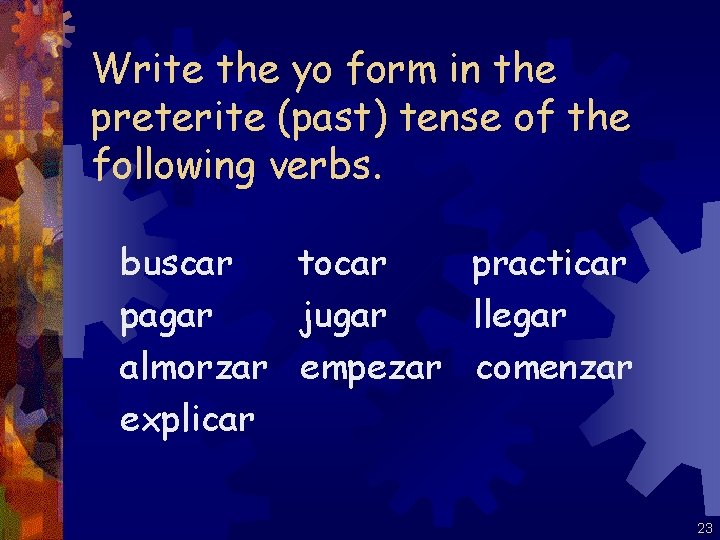 Write the yo form in the preterite (past) tense of the following verbs. buscar