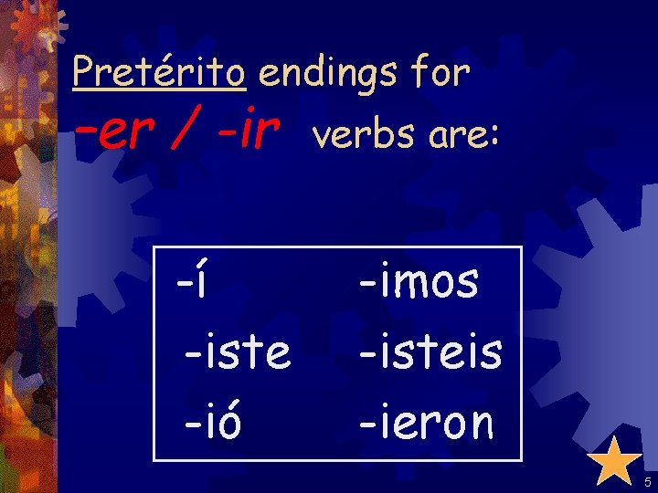 Pretérito endings for –er / -ir -í -iste -ió verbs are: -imos -isteis -ieron