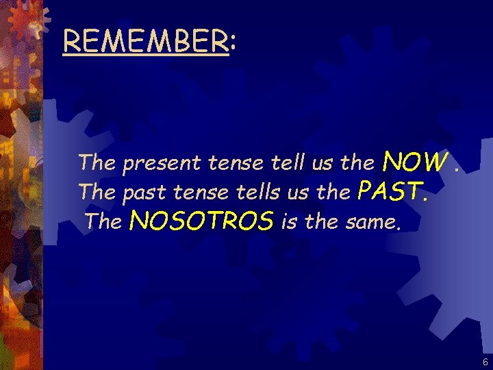 REMEMBER: The present tense tell us the NOW. The past tense tells us the