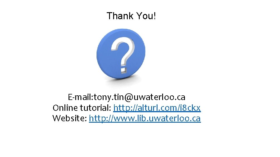 Thank You! E-mail: tony. tin@uwaterloo. ca Online tutorial: http: //alturl. com/i 8 ckx Website: