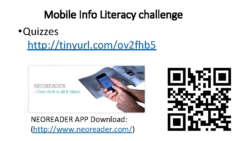 Mobile Info Literacy challenge • Quizzes http: //tinyurl. com/ov 2 fhb 5 NEOREADER APP