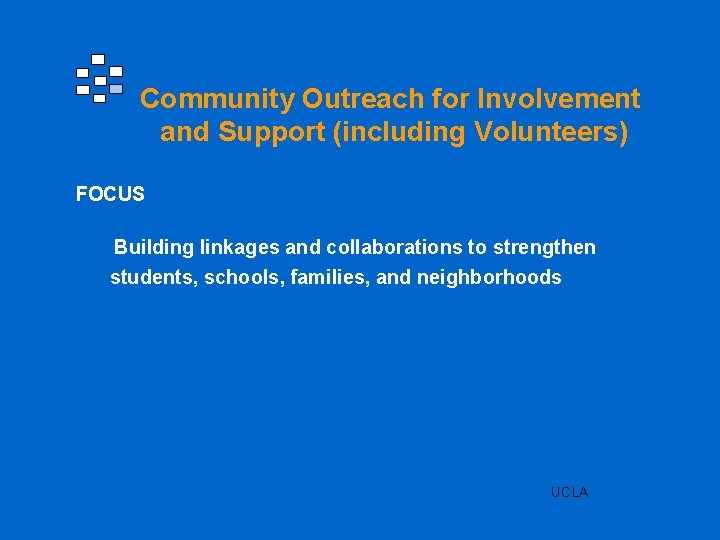 Community Outreach for Involvement and Support (including Volunteers) FOCUS Building linkages and collaborations to