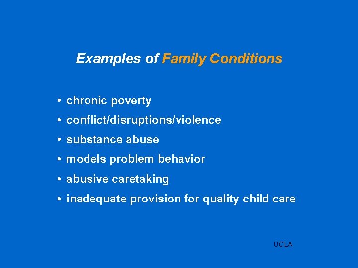 Examples of Family Conditions • chronic poverty • conflict/disruptions/violence • substance abuse • models