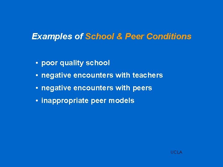 Examples of School & Peer Conditions • poor quality school • negative encounters with