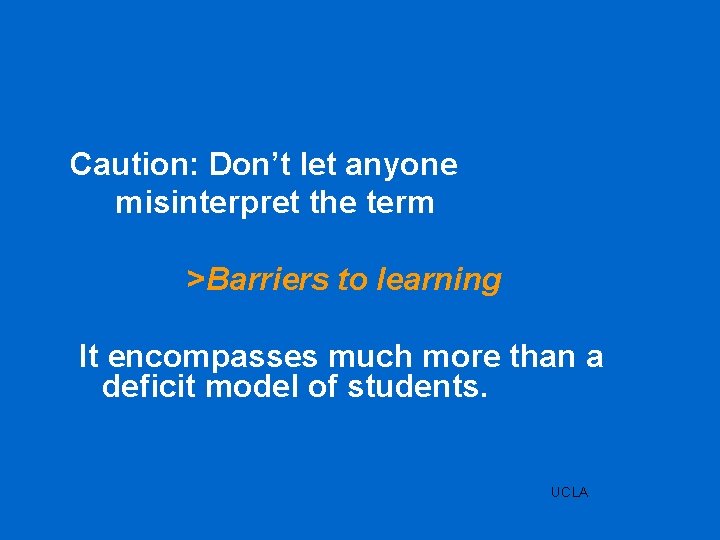 Caution: Don’t let anyone misinterpret the term >Barriers to learning It encompasses much more