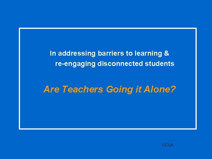 In addressing barriers to learning & re-engaging disconnected students Are Teachers Going it Alone?
