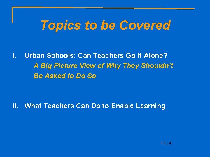 Topics to be Covered I. Urban Schools: Can Teachers Go it Alone? A Big