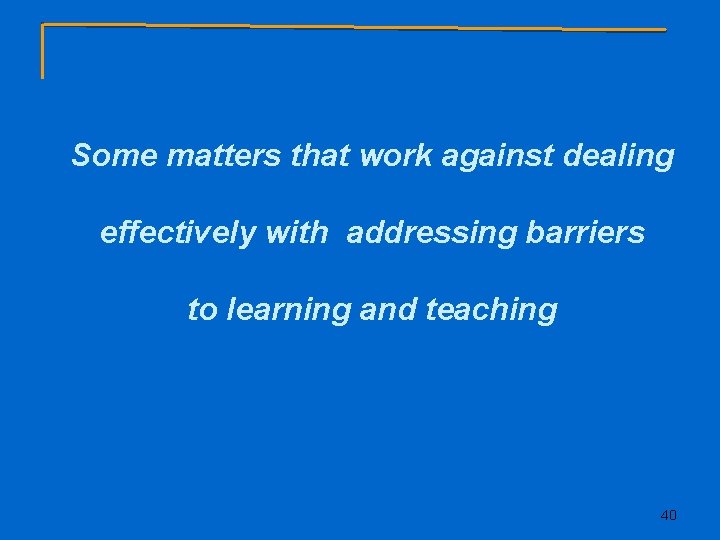 Some matters that work against dealing effectively with addressing barriers to learning and teaching