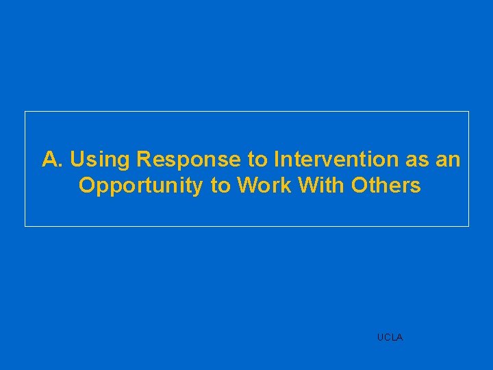 A. Using Response to Intervention as an Opportunity to Work With Others UCLA 