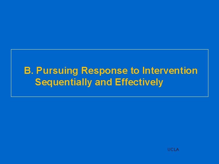 B. Pursuing Response to Intervention Sequentially and Effectively UCLA 