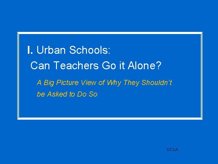 I. Urban Schools: Can Teachers Go it Alone? A Big Picture View of Why