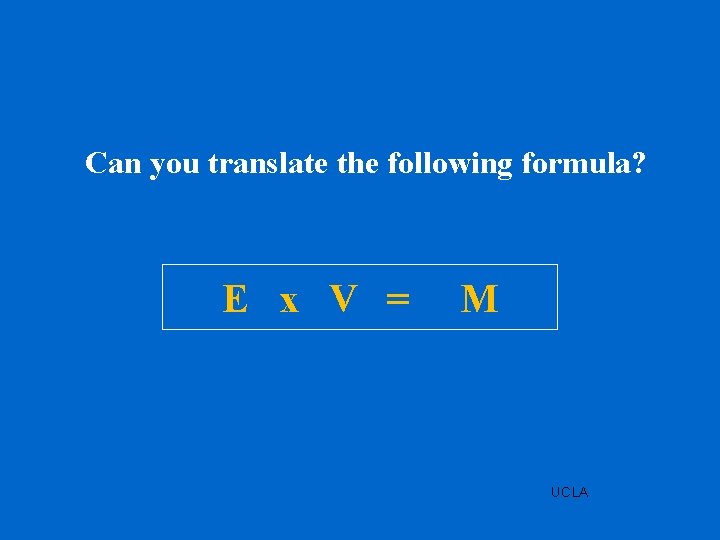 Can you translate the following formula? E x V = M UCLA 