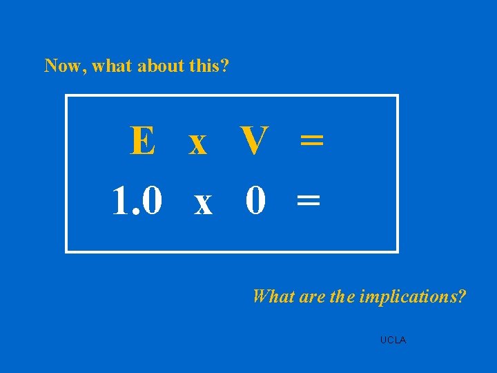 Now, what about this? E x V = 1. 0 x 0 = What