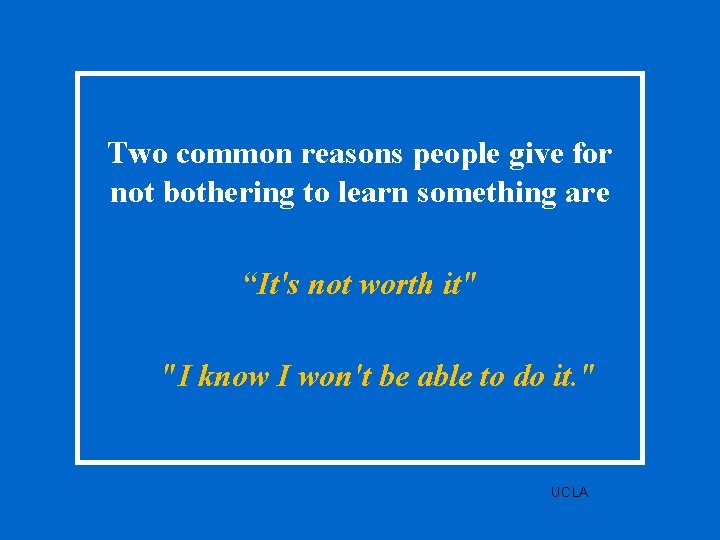 Two common reasons people give for not bothering to learn something are “It's not