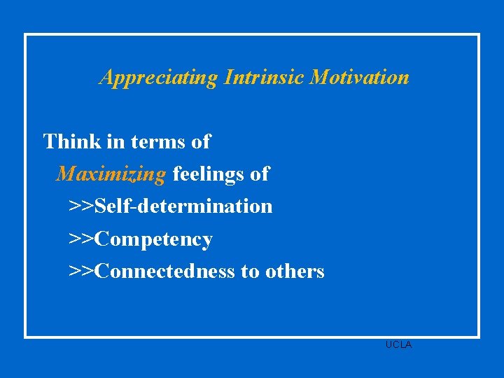 Appreciating Intrinsic Motivation Think in terms of Maximizing feelings of >>Self-determination >>Competency >>Connectedness to