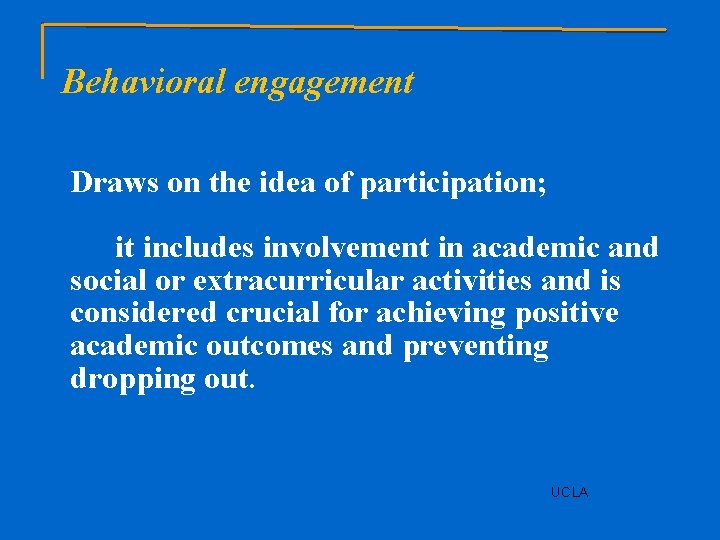Behavioral engagement Draws on the idea of participation; it includes involvement in academic and
