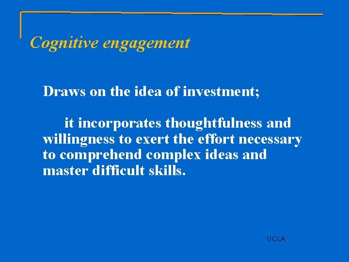 Cognitive engagement Draws on the idea of investment; it incorporates thoughtfulness and willingness to