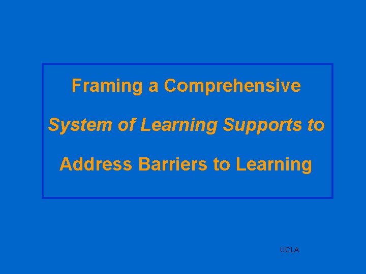 Framing a Comprehensive System of Learning Supports to Address Barriers to Learning UCLA 
