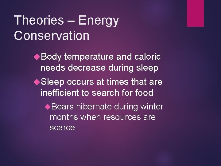 Theories – Energy Conservation Body temperature and caloric needs decrease during sleep Sleep occurs