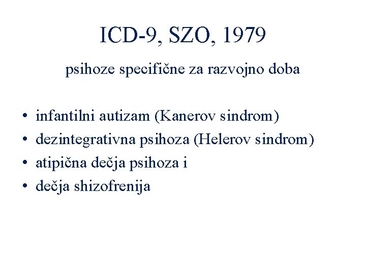 ICD-9, SZO, 1979 psihoze specifične za razvojno doba • • infantilni autizam (Kanerov sindrom)