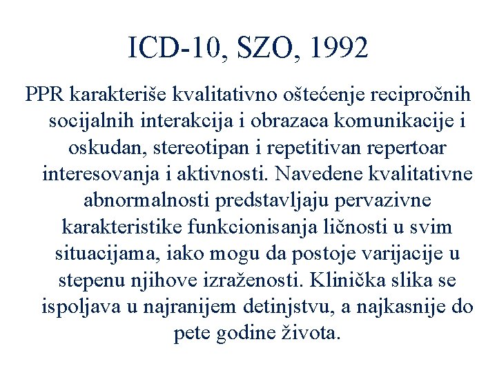 ICD-10, SZO, 1992 PPR karakteriše kvalitativno oštećenje recipročnih socijalnih interakcija i obrazaca komunikacije i